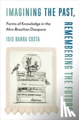 Barra Costa, Isis - Imagining the Past, Remembering the Future