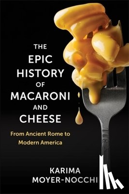 Moyer-Nocchi, Karima - The Epic History of Macaroni and Cheese