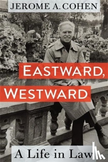 Cohen, Jerome A. (Professor of Law Emeritus) - Eastward, Westward
