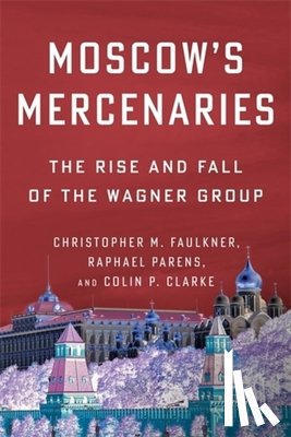 Faulkner, Christopher M., Parens, Raphael, Clarke, Colin P. - Moscow’s Mercenaries