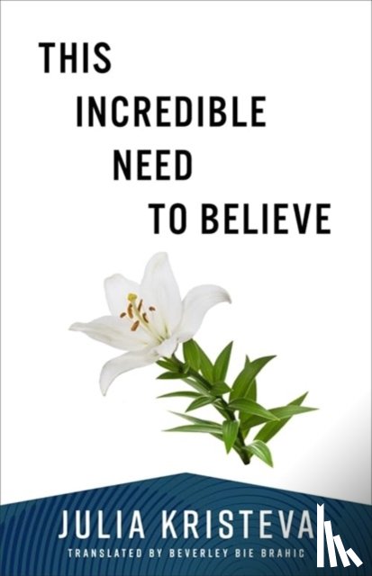 Kristeva, Julia - This Incredible Need to Believe
