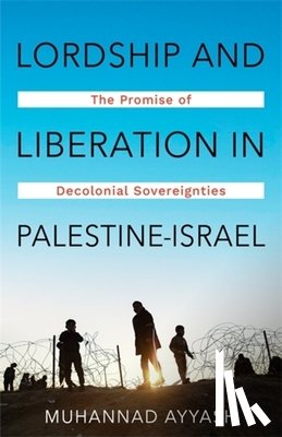 Ayyash, Muhannad - Lordship and Liberation in Palestine-Israel