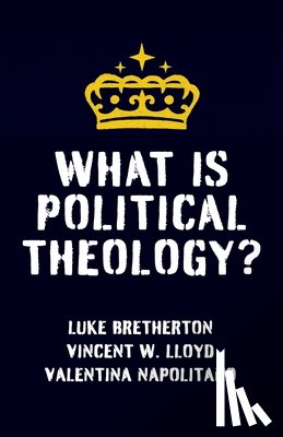 Lloyd, Vincent W., Bretherton, Luke, Napolitano, Valentina - What Is Political Theology?