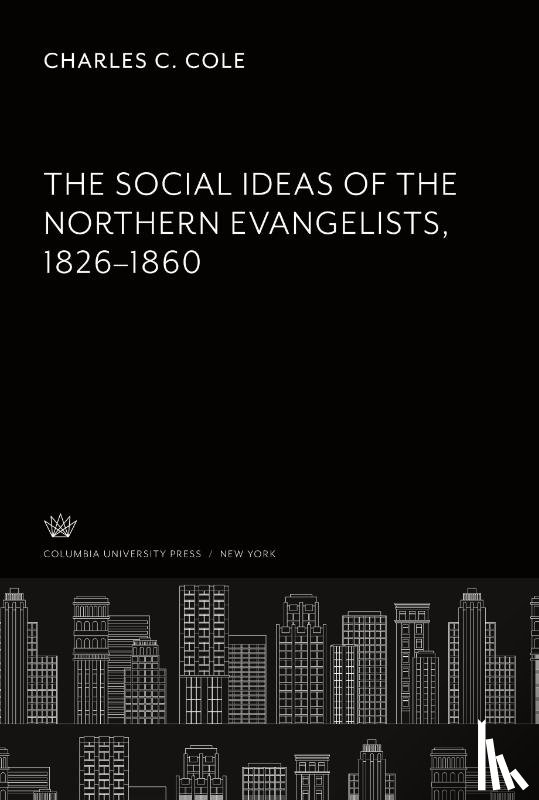 Cole, Charles C. - The Social Ideas of the Northern Evangelists 1826-1860