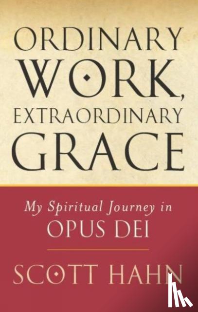 Hahn, Scott - Ordinary Work, Extraordinary Grace