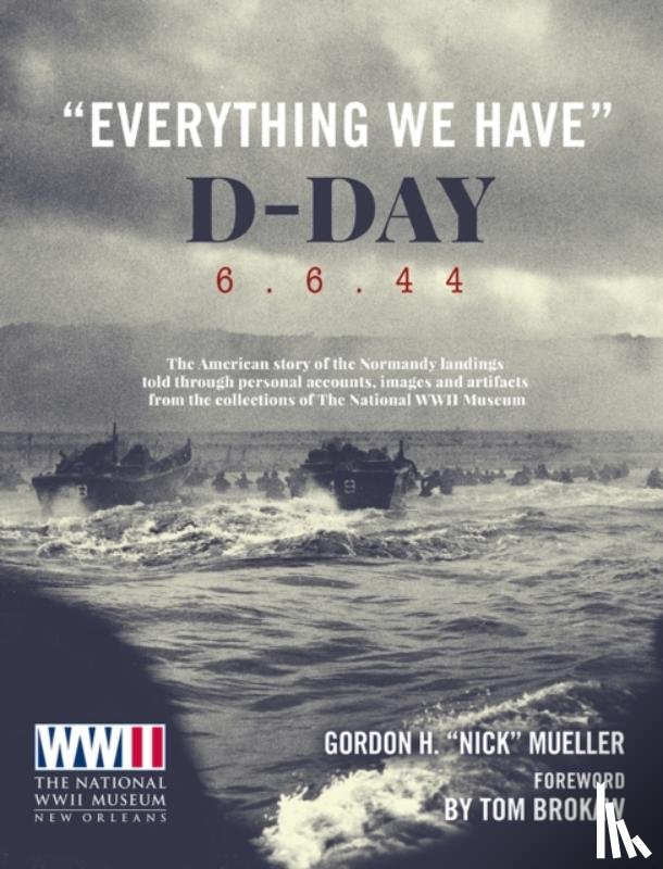 Mueller, Gordon H., Museum, The National WWII - "Everything We Have": D-Day 6.6.44