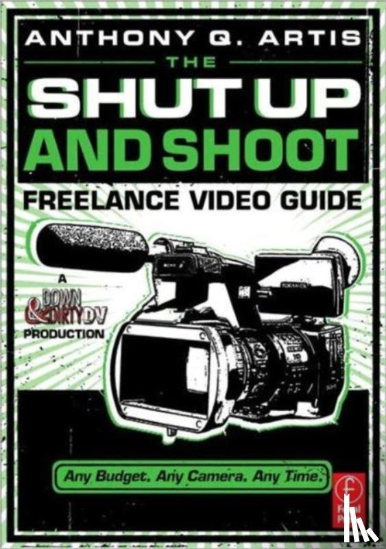 Artis, Anthony - The Shut Up and Shoot Freelance Video Guide