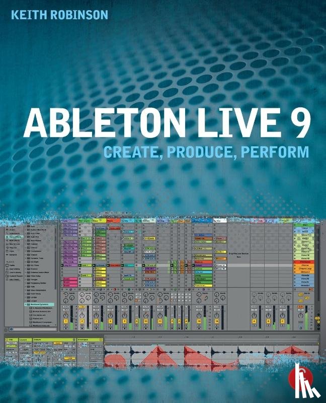 Robinson, Keith (Lecturer at New York University, USA, specializing in composing and producing with Ableton) - Ableton Live 9