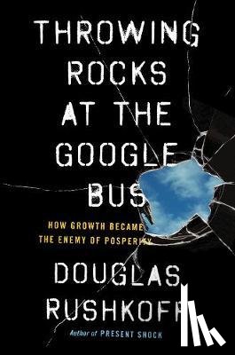 Rushkoff, Douglas - Throwing Rocks at the Google Bus