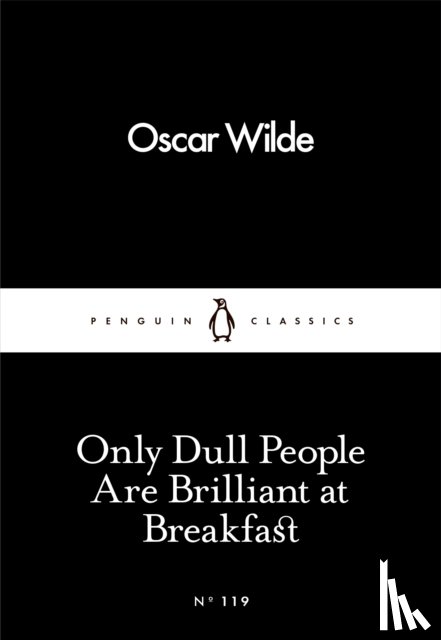 Wilde, Oscar - Only Dull People Are Brilliant at Breakfast