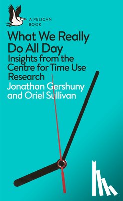 Gershuny, Jonathan, Sullivan, Oriel - What We Really Do All Day