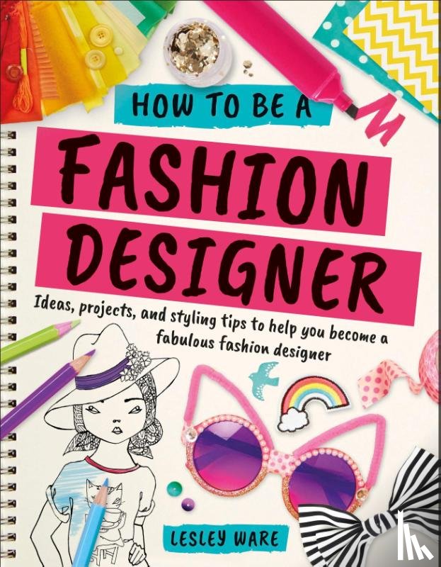 Ware, Lesley - How To Be A Fashion Designer