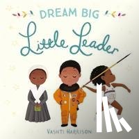 Harrison, Vashti - Dream Big, Little Leader