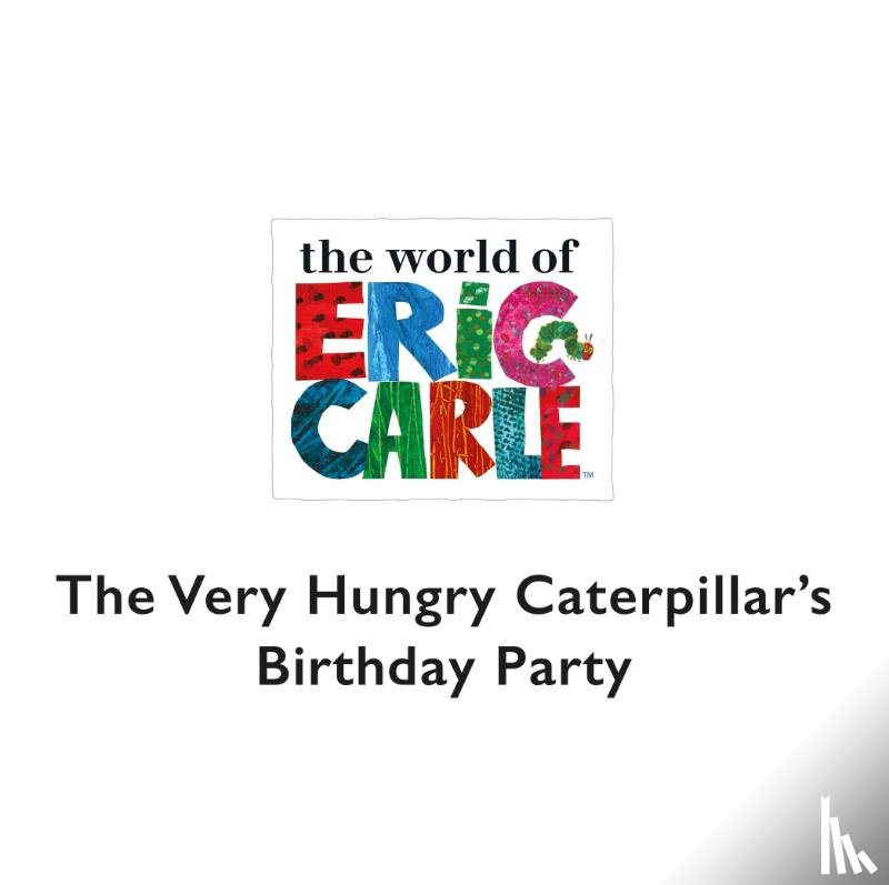 Carle, Eric - The Very Hungry Caterpillar's Birthday Party