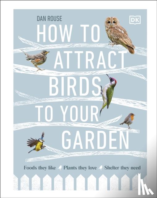 Rouse, Dan - How to Attract Birds to Your Garden