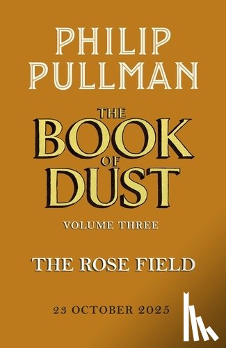 Pullman, Philip - The Rose Field: The Book of Dust Volume Three