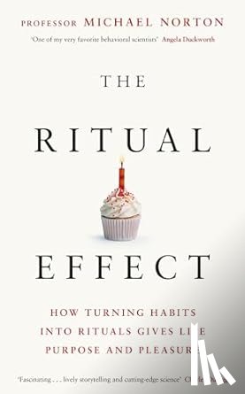 Norton, Michael - The Ritual Effect - the Transformative Power of Our Everyday Actions