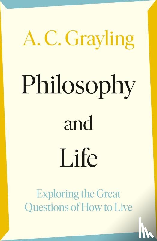 Grayling, A. C. - Philosophy and Life