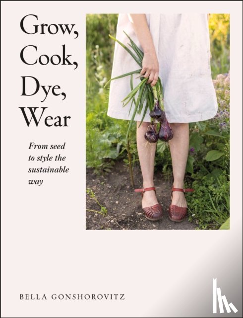 Gonshorovitz, Bella - Grow, Cook, Dye, Wear