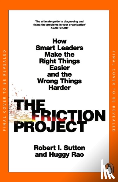 Sutton, Robert I., Rao, Huggy - The Friction Project