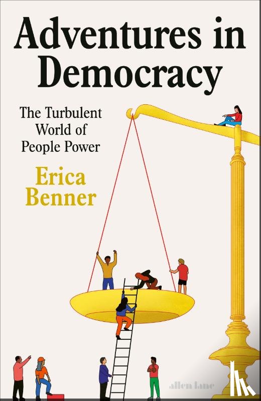 Benner, Erica - Adventures in Democracy - The Turbulent World of People Power