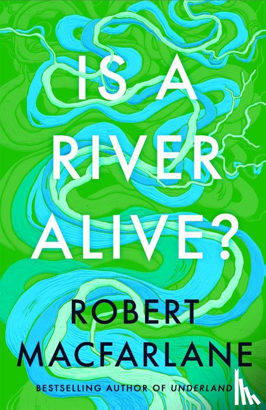 Macfarlane, Robert - Is a River Alive?