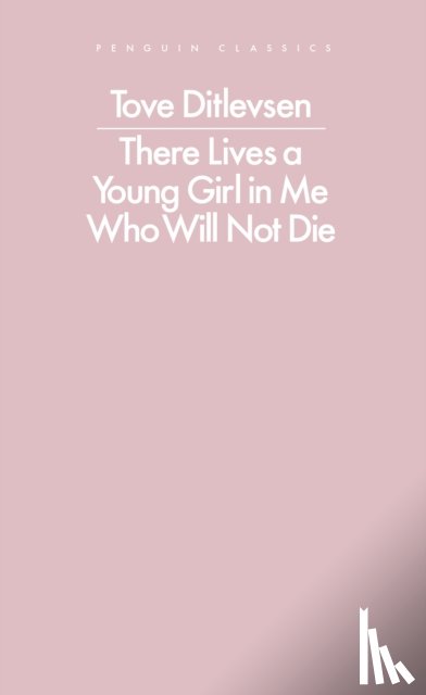 Ditlevsen, Tove - There Lives a Young Girl in Me Who Will Not Die