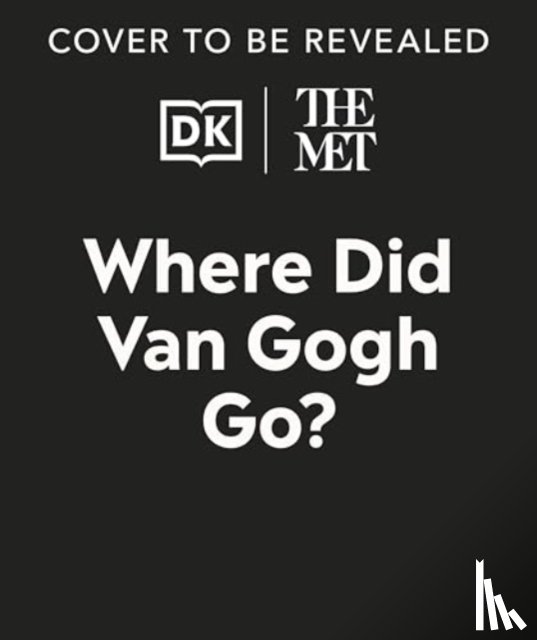 DK - The Met Where Did Van Gogh Go?