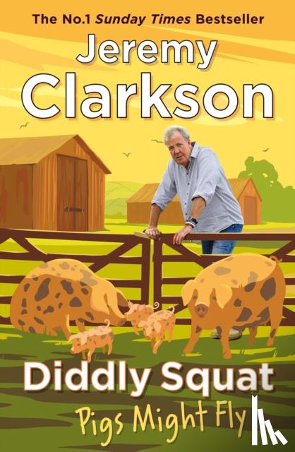Clarkson, Jeremy - Diddly Squat: Pigs Might Fly