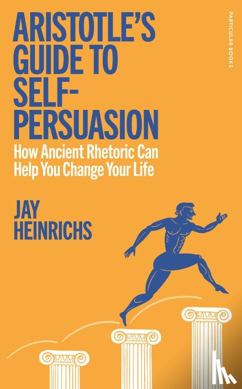 Heinrichs, Jay - Aristotle's Guide to Self-Persuasion
