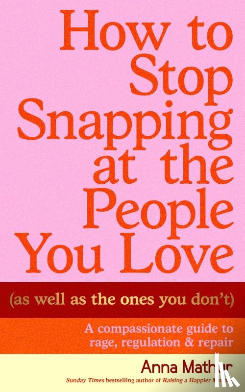 Mathur, Anna - How to Stop Snapping at the People You Love (As Well As the Ones You Don’t)