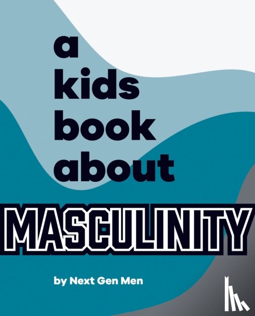 Next Gen Men - A Kids Book About Masculinity