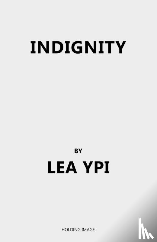 Ypi, Lea - Indignity