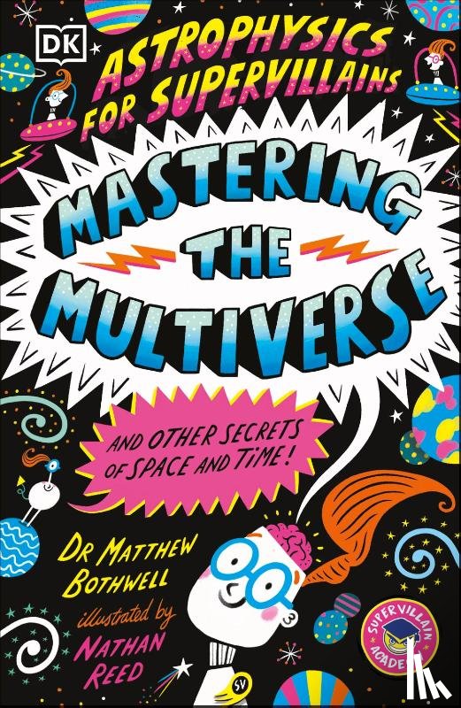 Bothwell, Matthew Dr. - Astrophysics for Supervillains 3 Mastering the Multiverse (and Other Secrets of Space and Time)