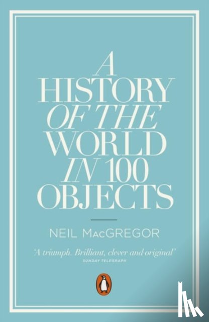 MacGregor, Dr Neil - A History of the World in 100 Objects