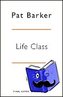 Barker, Pat - Life Class