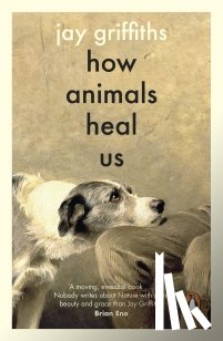 Griffiths, Jay - How Animals Heal Us