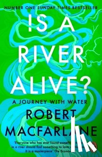 Macfarlane, Robert - Is a River Alive?