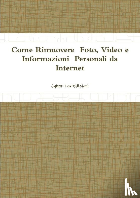 Edizioni, Cyber Lex - Come Rimuovere Foto, Video e Informazioni Personali da Internet
