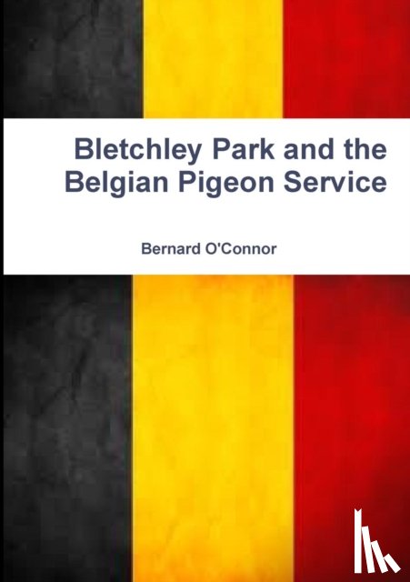 O'Connor, Bernard - Bletchley Park and the Belgian Pigeon Service