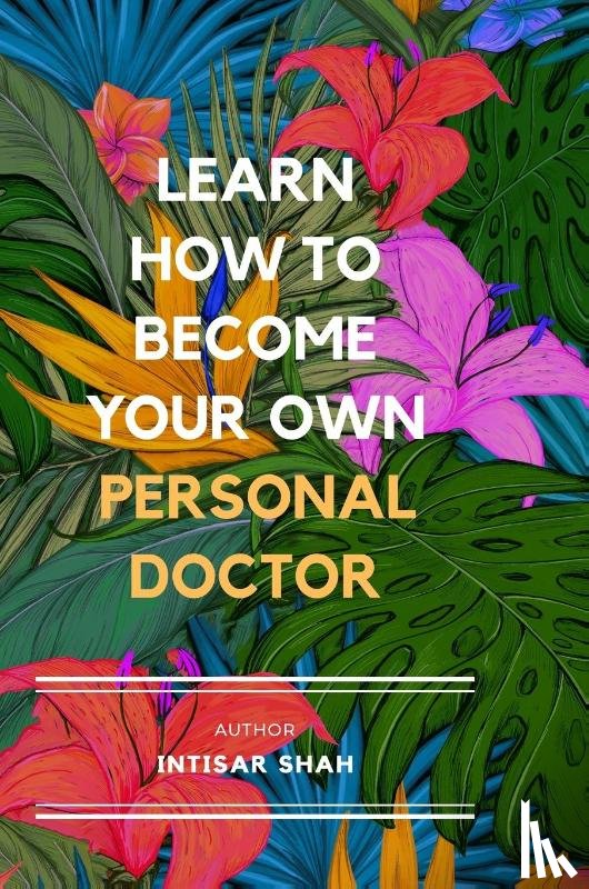 Shah, Intisar, C Lewis, Anton - Learn How to Become Your Own Personal Doctor