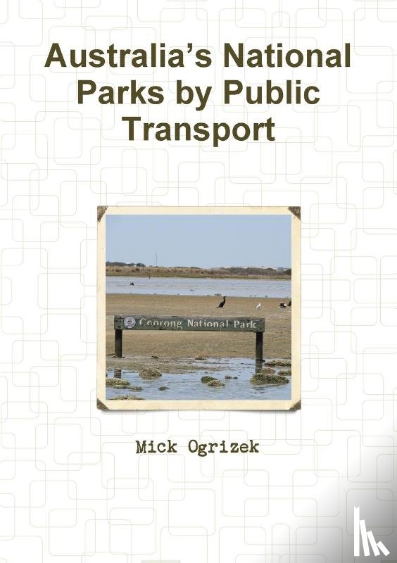 Ogrizek, Mick - Australia’s National Parks by Public Transport