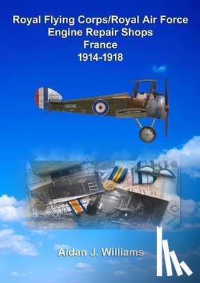 Williams, Aidan J - RFC/RAF Engine Repair Shops- France 1914 to 1918