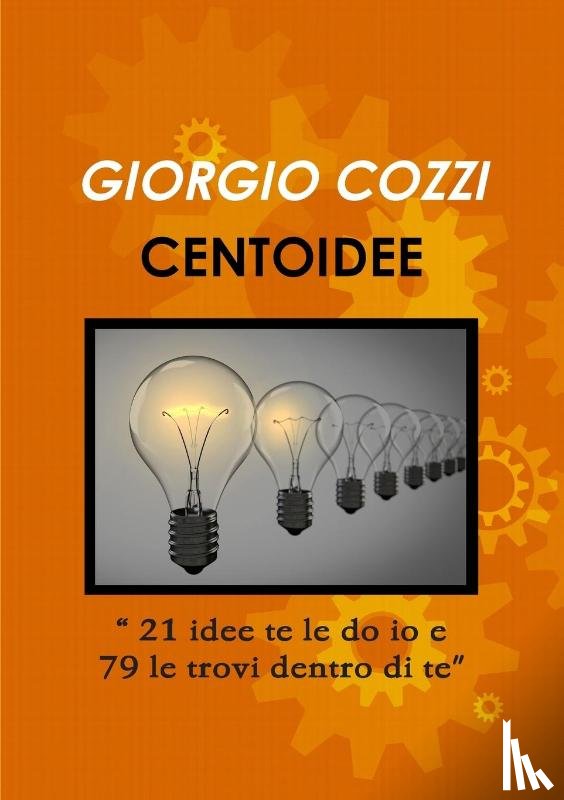 Cozzi, Giorgio - CENTOIDEE "21 idee te le do io e 79 le trovi dentro di te"