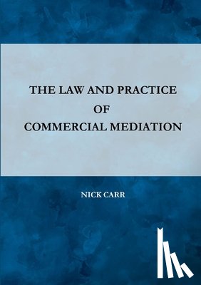 Carr, Nick - The Law and Practice of Commercial Mediation
