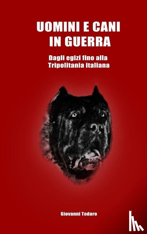 Todaro, Giovanni - Uomini e cani in guerra - Dagli egizi fino alla Tripolitania italiana