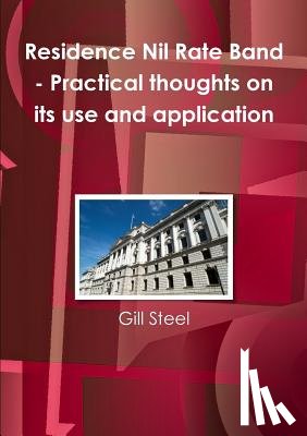 Steel, Gill - Residence Nil Rate Band - Practical thoughts on its use and application