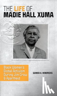 Hendricks, Wanda A. - The Life of Madie Hall Xuma