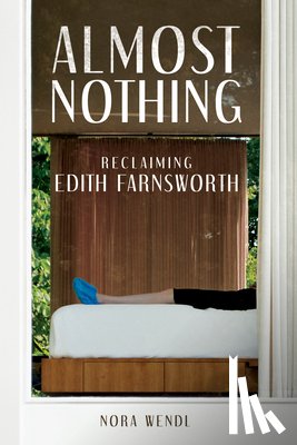Wendl, Nora - Almost Nothing: Reclaiming Edith Farnsworth