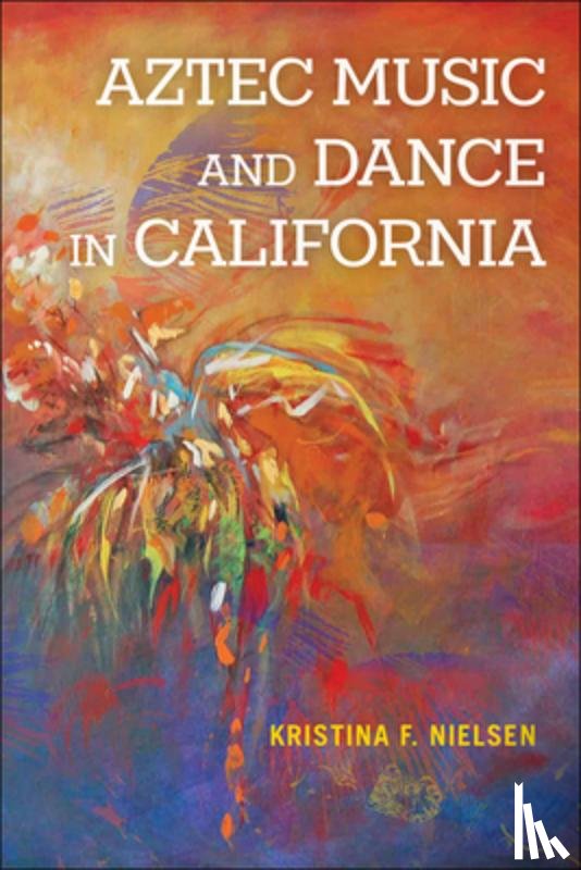 Nielsen, Kristina F. - Aztec Music and Dance in California